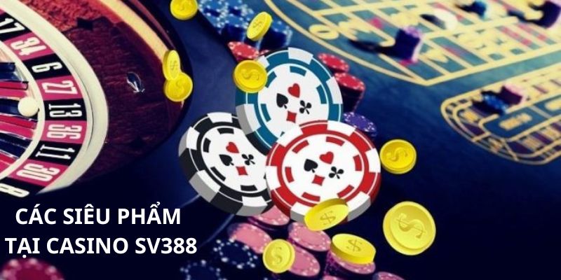 Giới thiệu những siêu phẩm cá cược có tại chuyên mục casino SV388