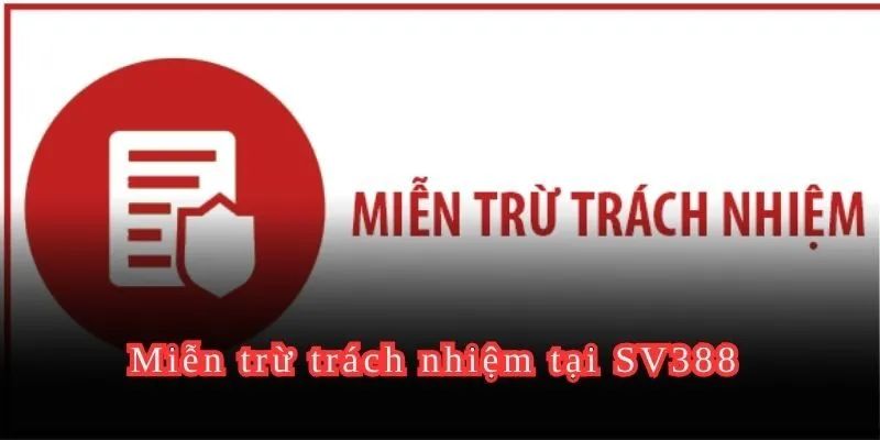 Sơ lược thông tin về chính sách miễn trừ trách nhiệm tại SV388