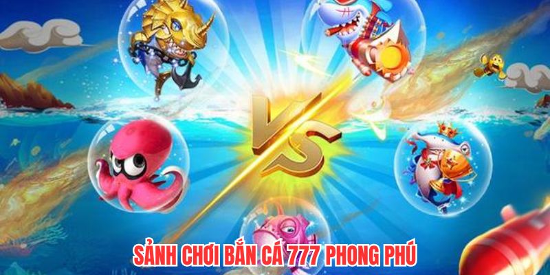 Sảnh chơi bắn cá 777 phong phú